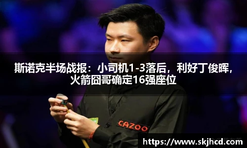 斯诺克半场战报：小司机1-3落后，利好丁俊晖，火箭囧哥确定16强座位