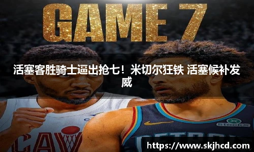 活塞客胜骑士逼出抢七！米切尔狂铁 活塞候补发威